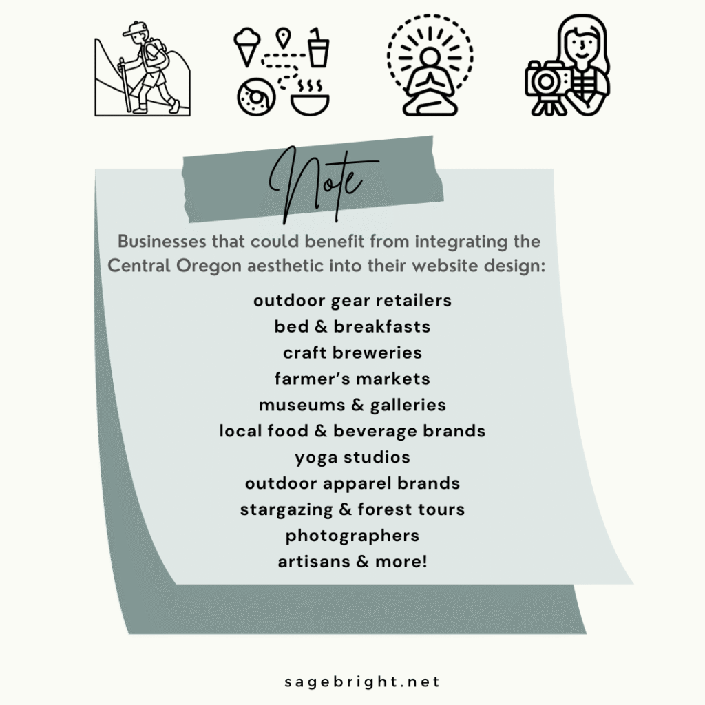 There is a myriad of businesses that could benefit from incorporating the Central Oregon aesthetic into their website design – outdoor gear retailer, bed & breakfast, craft brewery, farmer’s market, museums & galleries, yoga studio, stargazing & forest tours, photographer, artisans, and more